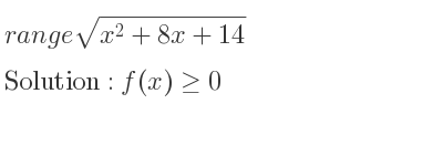 The range of sqrt(x^2+8x+14) is f(x)>= 0